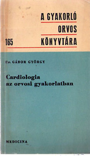 Dr. G�bor Gy�rgy - Cardiologia az orvosi gyakorlatban (A gyakorl� orvos k�nyvt�ra 165.)