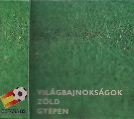 Borbély Pál; Lakat T. Károly; Németh Gyula; Szabó Illés; Török Péter; Varga Béla; Várkonyi Sándor; Zsiday István - Világbajnokságok zöld gyepen (minikönyv)