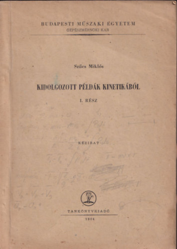 Sz�cs Mikl�s - Kidolgozott p�ld�k kinetik�b�l I.r�sz - k�zirat (BME-G�p�szm�rn�ki kar)