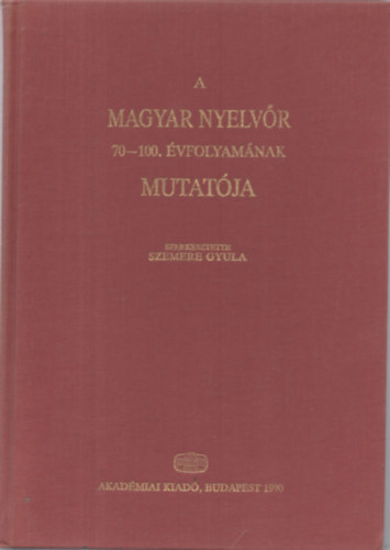 Szemere Gyula (szerk.) - A Magyar Nyelvr 70-100. vfolyamnak mutatja