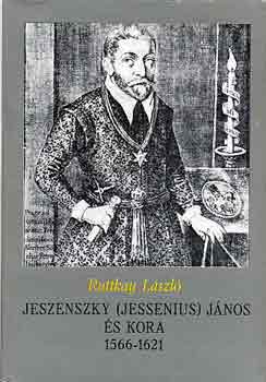 Ruttkay László - Jeszenszky (Jessenius) János és kora 1566-1621