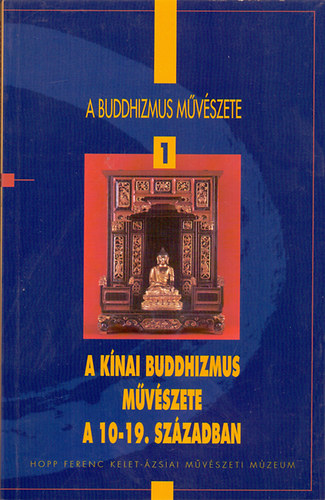 Fajcs�k Gy�rgyi - A buddhizmus m�v�szete 1.: A k�nai buddhizmus m�v�szete a 10-19. sz�zadban