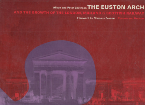 Alison and Peter Smithson - The Euston Arch and the Growth of the London, Midland & Scottish Railway (vasút)