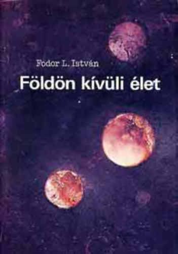 Fodor L. István, Szerk.: Szabadi Gusztáv - Földön kívüli élet (Helyünk a téridőben - Életövezetek - Szupercivilizációk - Kapcsolattípusok és kutatási stratégiák - Kozmikus csend...)