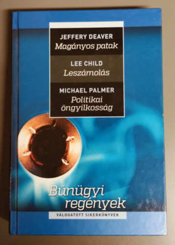 Jeffery Deaver, Lee Child, Michael Palmer - B�n�gyi reg�nyek - H�rom m� egy k�tetben k�tetben - Mag�nyos patak + Lesz�mol�s + Politikai �ngyilkoss�g