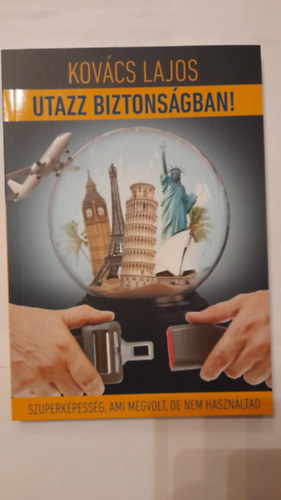 Kovcs Lajos - Utazz biztonsgban!  Szuperkpessg, ami megvolt, de nem hasznltad