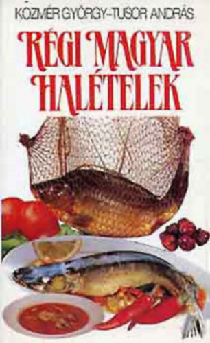 Kzmér György-Tusor András - Régi magyar halételek
