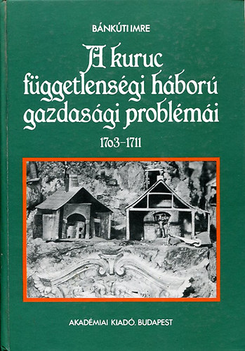 Bnkti Imre - A kuruc fggetlensgi hbor gazdasgi problmi 1703-1711