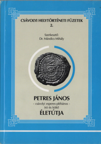 Dr. Mndics Mihly (szerk.) - Petres Jnos - csvolyi esperes-plbnos - r s klt lettja