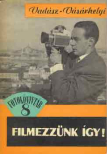 SZERZŐ Vadász János Vásárhelyi István - Filmezzünk így! A keskenyfilmezés alapismeretei - A keskenyfilmezés gyakorlata - Térszerűség, térábrázolás kétdimenziós filmen