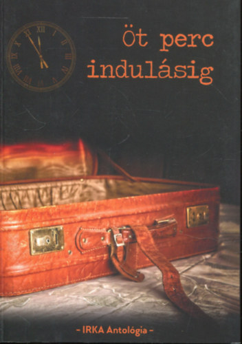 Istk Anna (szerk.) - t perc indulsig - IRKA Antolgia -