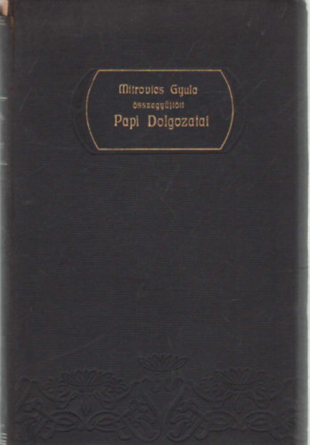 Mitrovics Gyula - Mitrovics Gyula �sszegy�jt�tt papi dolgozatai I. k�tet