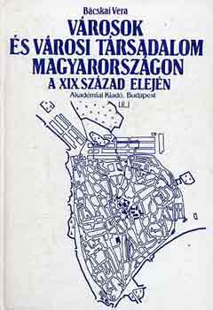 Bcskai Vera - Vrosok s vrosi trsadalom Magyarorszgon a XIX. szzad elejn