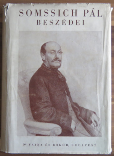 Somssich P�l, �sszegy�jt�tte: Somssich Mikl�s, Hor�nszky Lajos - Somssich P�l besz�dei 1843-1888