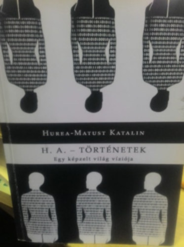 Hurea-Matust Katalin - H. A. t�rt�netek - Egy k�pzelt vil�g v�zi�ja