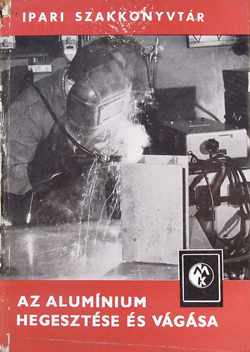 Hont László (szerk.) - Az alumínium hegesztése és vágása (Ipari Szakkönyvtár)