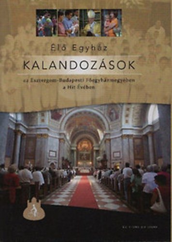 Varga Domonkos Gyrgy - Kalandozsok az Esztergom-Budapesti Fegyhzmegyben a Hit vben (l Egyhz)
