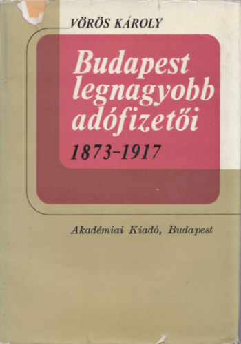 Vörös Károly - Budapest legnagyobb adófizetői 1873-1917