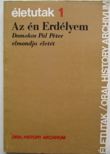 Balogh J�lia (szerk.) - Az �n Erd�lyem - Domokos P�l P�ter elmondja �let�t (�letutak 1)