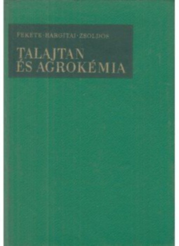 dr. Fekete Zolt�n, Dr. Hargitai L�szl�, Zsoldos L�szl� - Talajtan �s agrok�mia