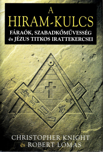 Knight, Christopher-Lomas, Robert - A Hiram-kulcs - Frak, szabadkmvessg s Jzus titkos irattekercsei