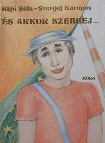 Rig� B�la, Szergej Kurepov, Irsa Katalin (ill.) - �s akkor Szergej... - Illusztr�lt kiad�s Irsa Katalin rajzaival