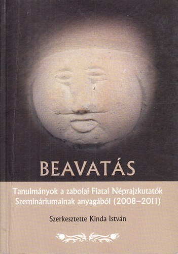 Kinda Istvn - Beavats - Tanulmnyok a zabolai Fiatal Nprajzkutatk Szeminriumnak anyagbl (2008-2011)