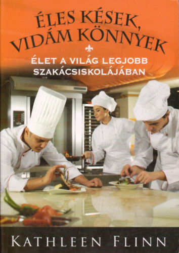 Kathleen Flinn - les ksek, vidm knnyek - let a vilg legjobb szakcsiskoljban