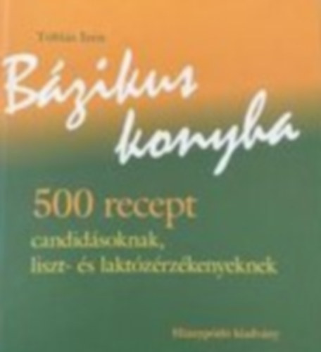 T�bi�s Ir�n - B�zikus konyha - 500 recept candid�soknak, liszt- �s lakt�z�rz�kenyeknek