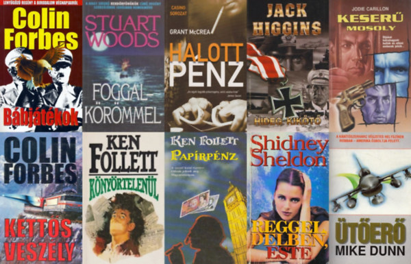 Ken Follett, Grant McCrea, Stuart Woods, Mike Dunn, Jodie Carillon, Colin Forbes, Sidney Sheldon, Jack Higgins - 10 db krimi: Paprpnz + Ketts veszly + Bbjtkok + Reggel, dlben, este + Hideg kikt + Keser mosoly + ter + Foggal-krmmel + Knyrtelenl + Halott pnz