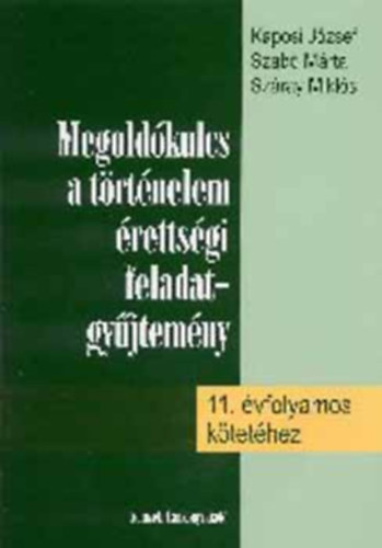 Kaposi József; Szabó Márta - - Megoldókulcs a történelem érettségi feladatgyűjtemény  11. -hez