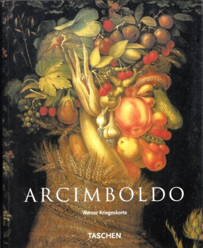 Werner Kriegeskorte - Giuseppe Arcimboldo 1527-1593 (magyar nyelv)