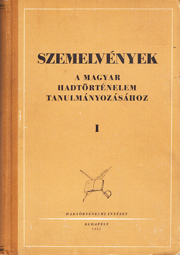 Rohonyi G�bor; Nagy L�szl� (szerk.); T�th Gyula (szerk.) - Szemelv�nyek a magyar hadt�rt�nelem tanulm�nyoz�s�hoz I.