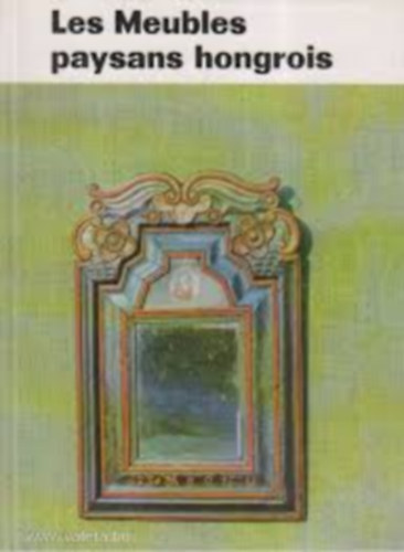 K. Csilléry Klára - Les Meubles paysans hongrois