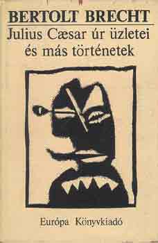 Bertold Brecht - Julius Caesar úr üzletei és más történetek