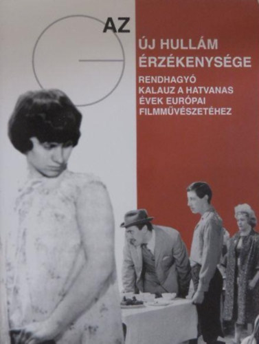 Kalcsú Éva - Az új hullám érzékenysége. Rendhagyó kalauz a hatvanas évek európai filmművészetéhez