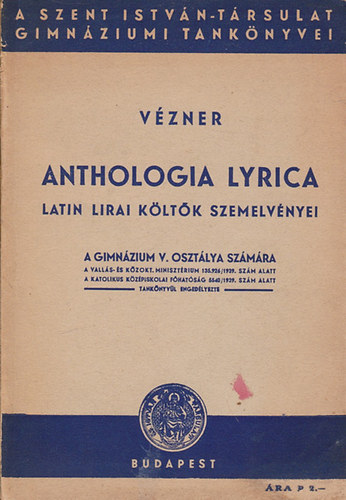 V�zner K�roly - Anthologia Lyrica - Latin k�lt�k szemelv�nyei a gimn�zium V. oszt�lya sz�m�ra