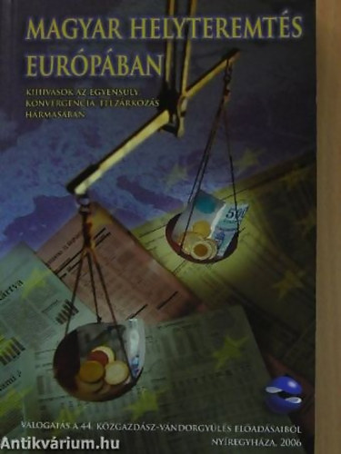 Halm Tams (szerk.) - Magyar helyteremts Eurpban KIHVSOK AZ EGYENSLY, KONVERGENCIA, FELZRKZS HRMASBAN - VLOGATS A 44. KZGAZDSZ-VNDORGYLS ELADSAIBL - NYREGYHZA, 2006