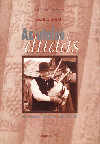 Juhász Zoltán - Az Utolsó Dudás. Pál István nógrádi pásztor zenei öröksége.Kottákkal,szövegekkel.