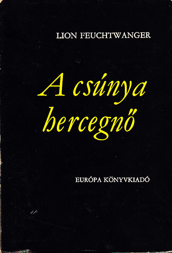 Szerz� Lion Feuchtwanger Ford�t� Dorm�ndi L�szl� - A cs�nya  hercegn� (Die Hassliche Herzogin) Reg�ny - Harmadik kiad�s