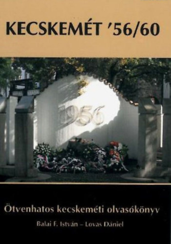 Balai F. Istv�n, Lovas D�niel - Kecskem�t '56/60 - �tvenhatos kecskem�ti olvas�k�nyv