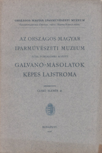 Czak� Elem�r dr. - Az Orsz. Iparm�v. M�zeum �ltal forg. Galvano-m�solatok k�pes lajstroma
