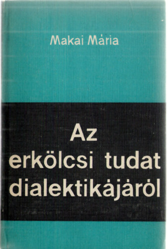 Makai M�ria - Az erk�lcsi tudat dialektik�j�r�l