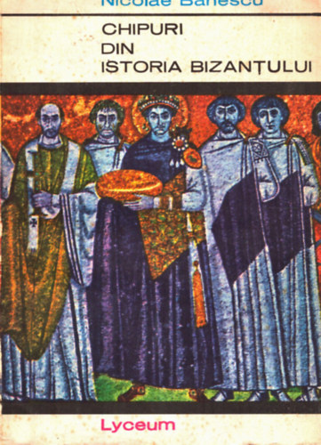 Nicolas B�nescu - Chipuri din istoria Bizantului (Biz�nci t�rt�nelem)