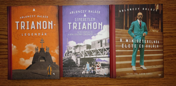 Ablonczy Bal�zs - 3 foontos k�nyv Ablonczy Bal�zst�l: Trianon legend�k, Ismeretlen Trianon, A minisztereln�k �lete �s hal�la