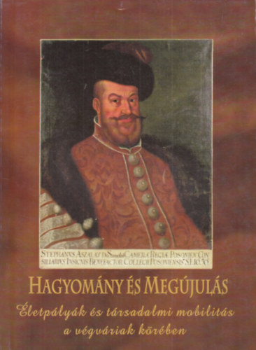 Veres Gábor (szerk.), Berecz Mátyás (szerk) - Hagyomány és megújulás (Életpályák és társadalmi mobilitás a végváriak körében) Studia Agriensia 27.