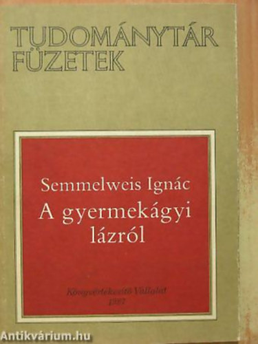 Semmelweis Ignác SZERKESZTŐ Gazda István - A gyermekágyi lázról - Tudománytár füzetek