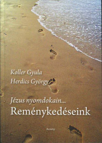 Mons. Koller Gyula, Herdics Gyrgy - Jzus nyomdokain...Remnykedseink (Szemelvnyek a REMNY katolikus hetilap fszerkesztinek rsaibl