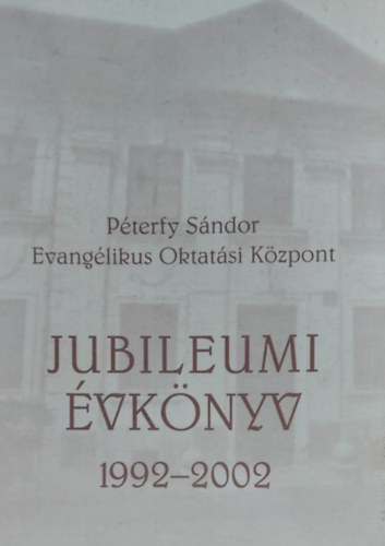 Jubileumi évkönyv 1992-2002 - Péterfy Sándor Evangélikus Oktatási Központ