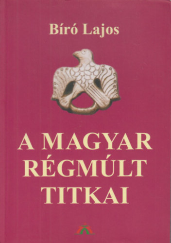 Bíró Lajos - A magyar régmúlt titkai